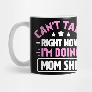 Can't Talk Right Now I'm Doing Mom Shit Mug